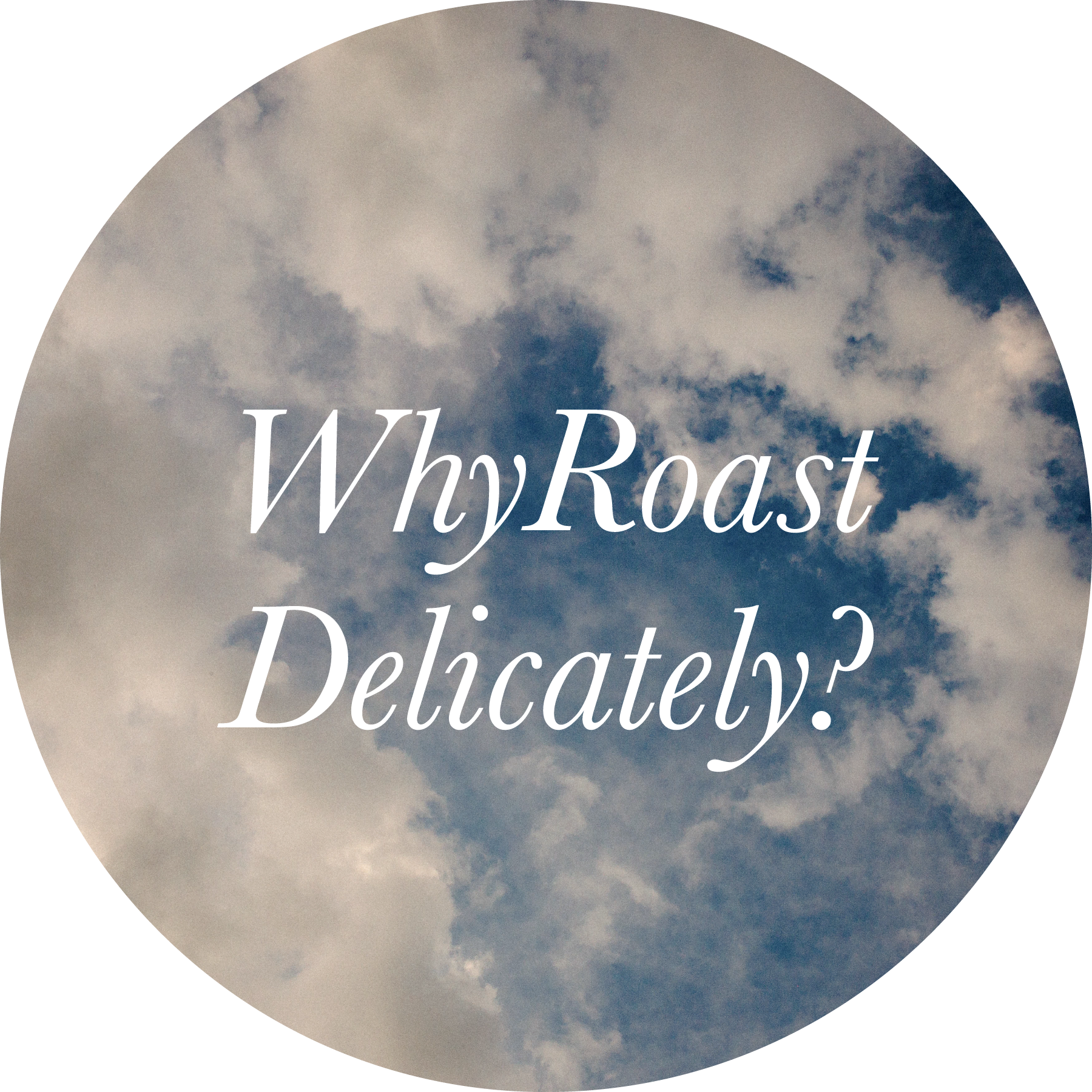 Why We Roast Delicately