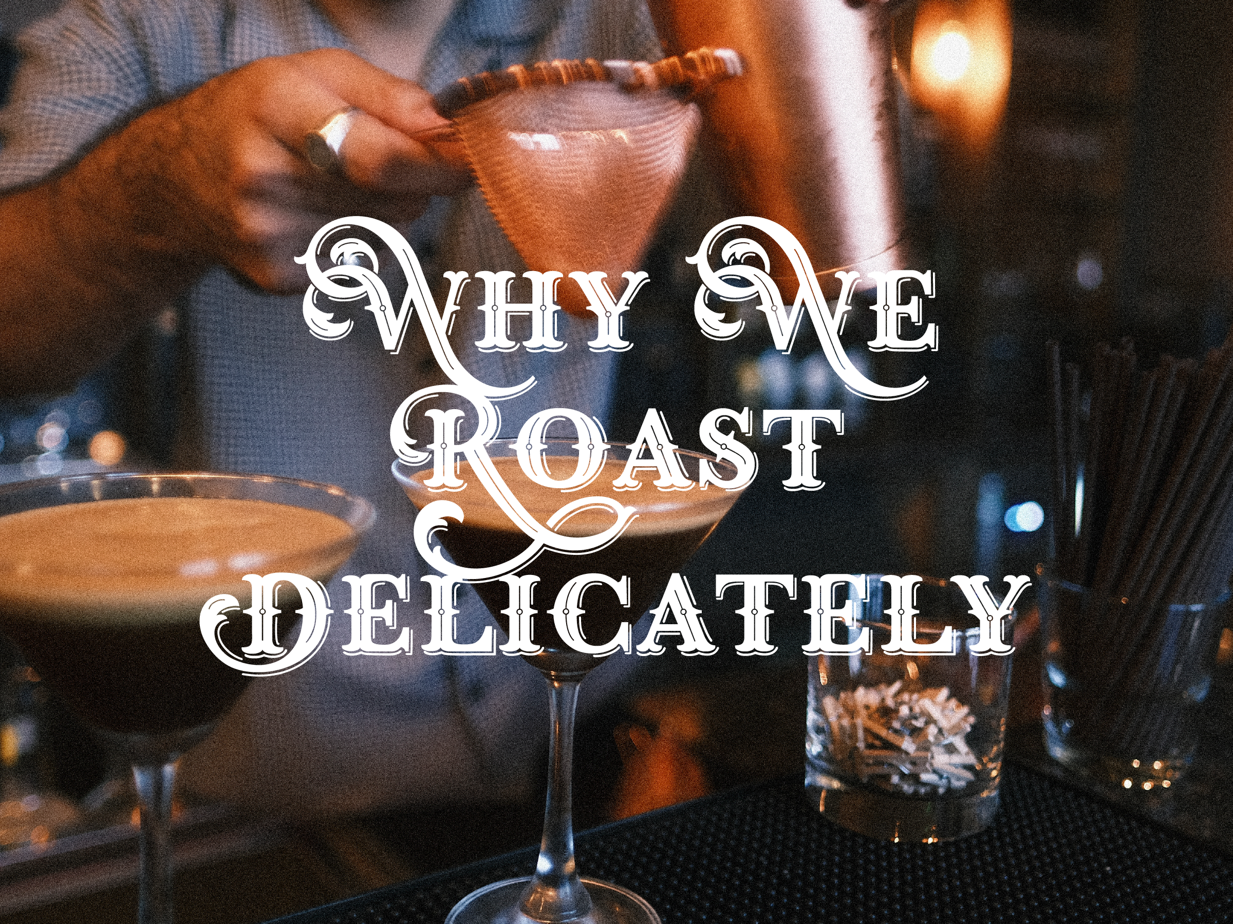 Why We Roast Delicately